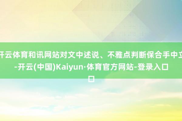 开云体育和讯网站对文中述说、不雅点判断保合手中立-开云(中国)Kaiyun·体育官方网站-登录入口
